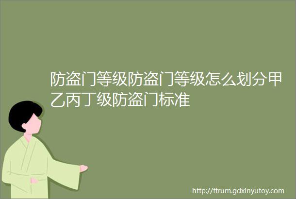 防盗门等级防盗门等级怎么划分甲乙丙丁级防盗门标准